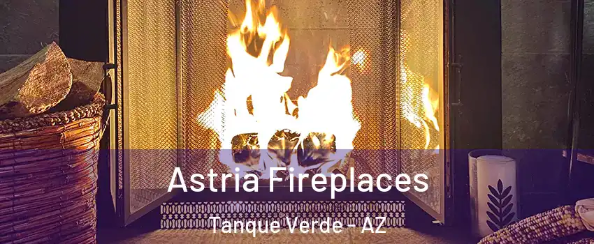 Astria Fireplaces Tanque Verde - AZ