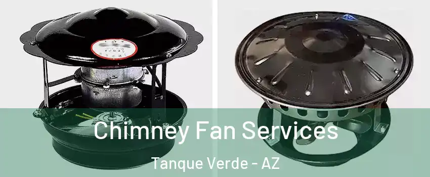 Chimney Fan Services Tanque Verde - AZ