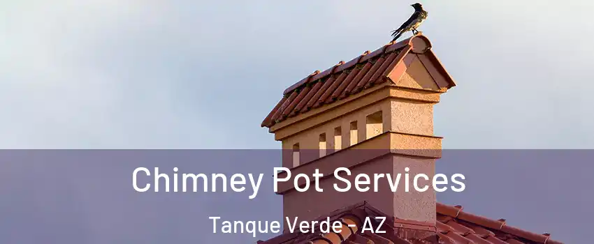 Chimney Pot Services Tanque Verde - AZ