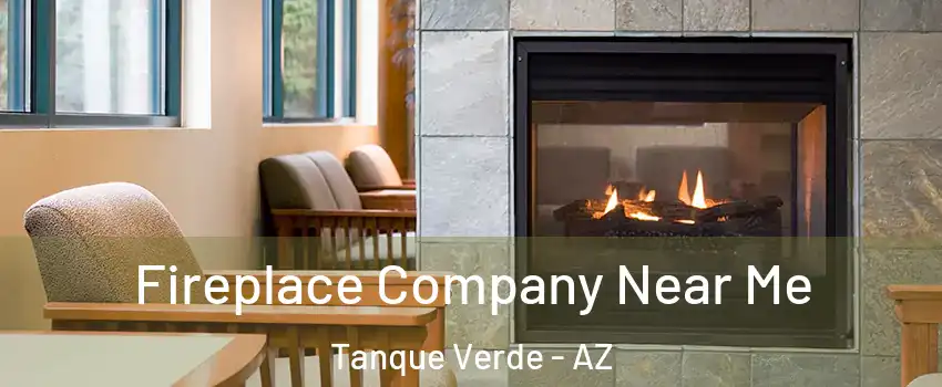 Fireplace Company Near Me Tanque Verde - AZ