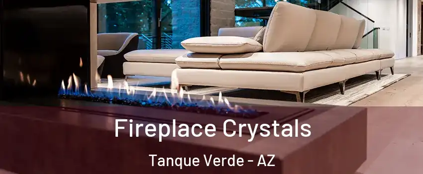 Fireplace Crystals Tanque Verde - AZ