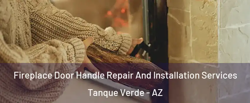 Fireplace Door Handle Repair And Installation Services Tanque Verde - AZ