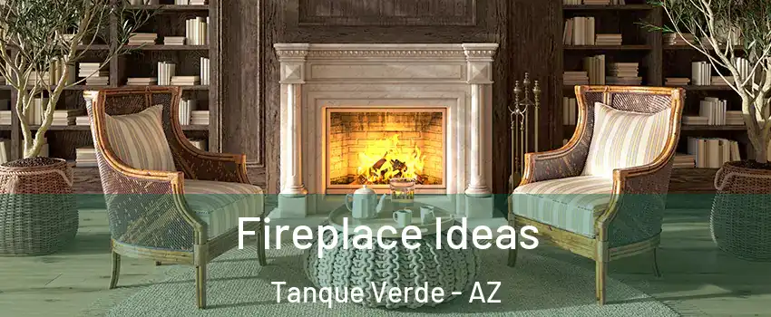 Fireplace Ideas Tanque Verde - AZ