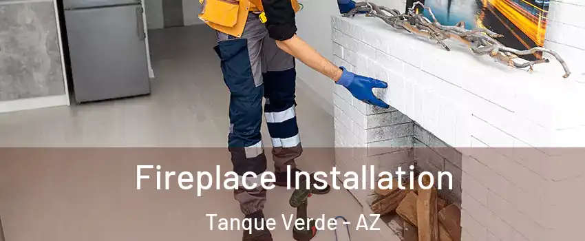 Fireplace Installation Tanque Verde - AZ
