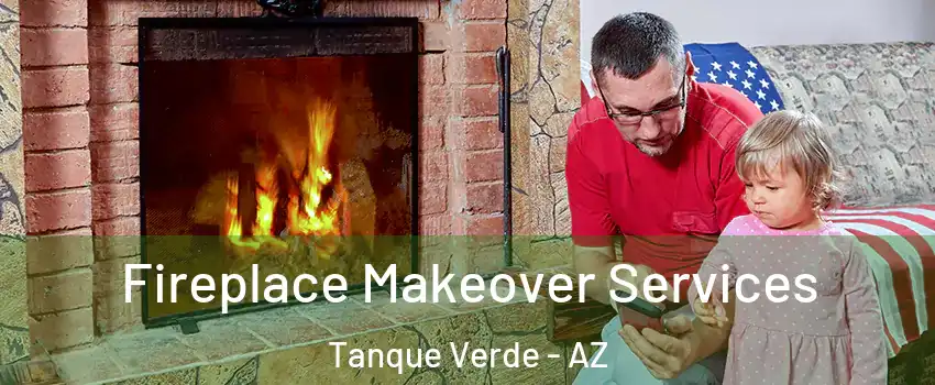Fireplace Makeover Services Tanque Verde - AZ