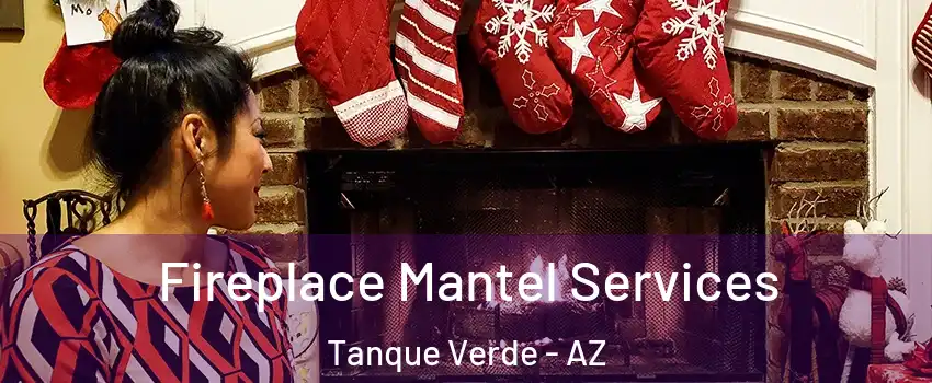 Fireplace Mantel Services Tanque Verde - AZ