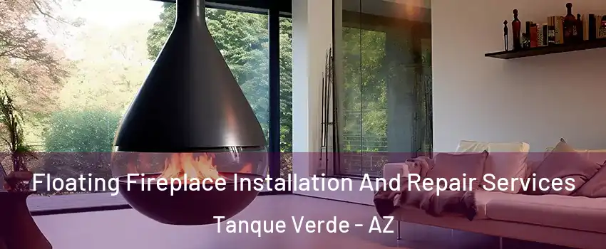 Floating Fireplace Installation And Repair Services Tanque Verde - AZ