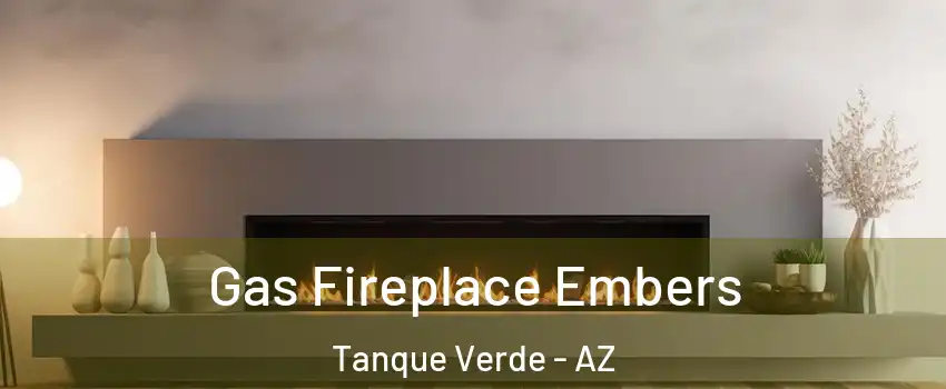 Gas Fireplace Embers Tanque Verde - AZ