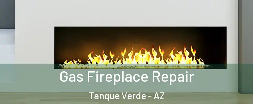 Gas Fireplace Repair Tanque Verde - AZ