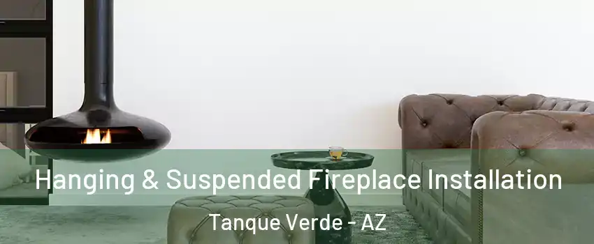 Hanging & Suspended Fireplace Installation Tanque Verde - AZ
