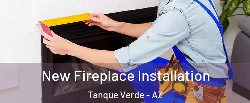 New Fireplace Installation Tanque Verde - AZ