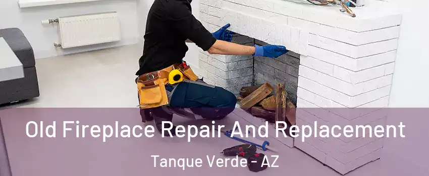 Old Fireplace Repair And Replacement Tanque Verde - AZ