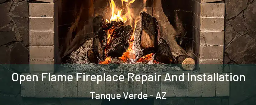 Open Flame Fireplace Repair And Installation Tanque Verde - AZ
