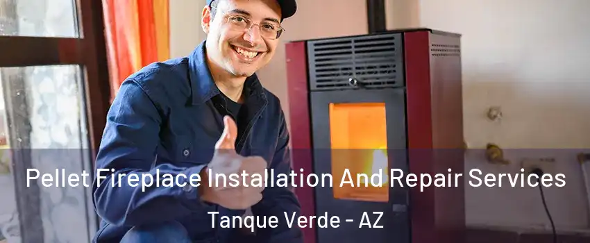 Pellet Fireplace Installation And Repair Services Tanque Verde - AZ