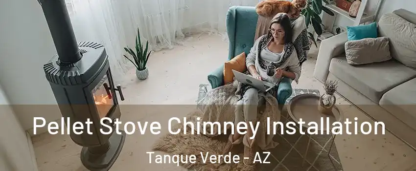 Pellet Stove Chimney Installation Tanque Verde - AZ