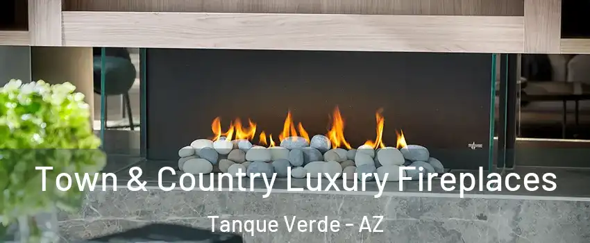  Town & Country Luxury Fireplaces Tanque Verde - AZ