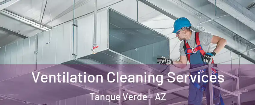 Ventilation Cleaning Services Tanque Verde - AZ