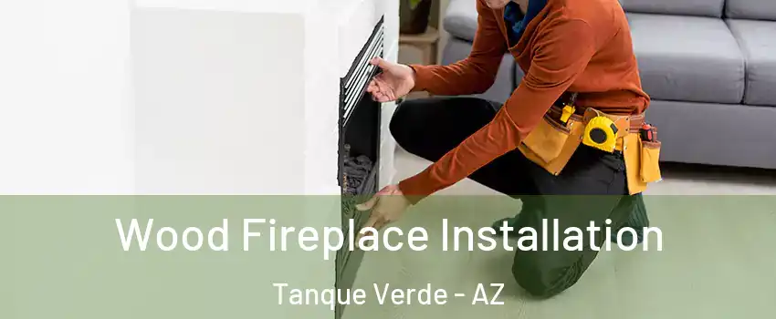 Wood Fireplace Installation Tanque Verde - AZ